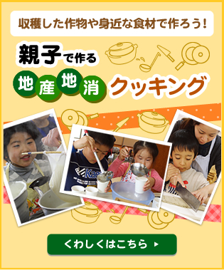 親子で作る地産地消クッキング
    収穫した作物や身近な食材で作ろう！