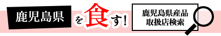 本物。鹿児島県を食す！鹿児島県産品取扱店検索